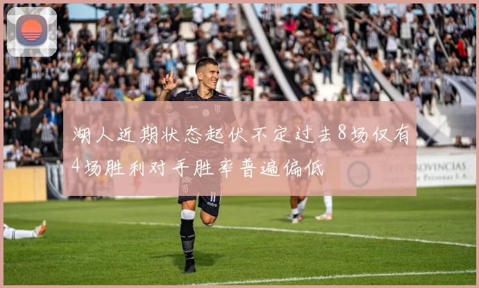 湖人近期状态起伏不定过去8场仅有4场胜利对手胜率普遍偏低